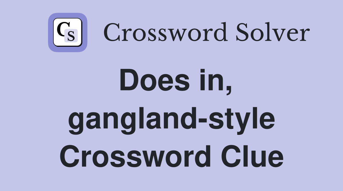 Does in, gangland-style Crossword Clue