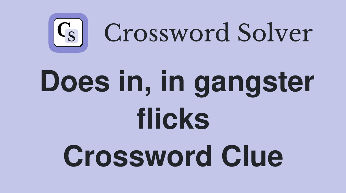 Does in, in gangster flicks Crossword Clue