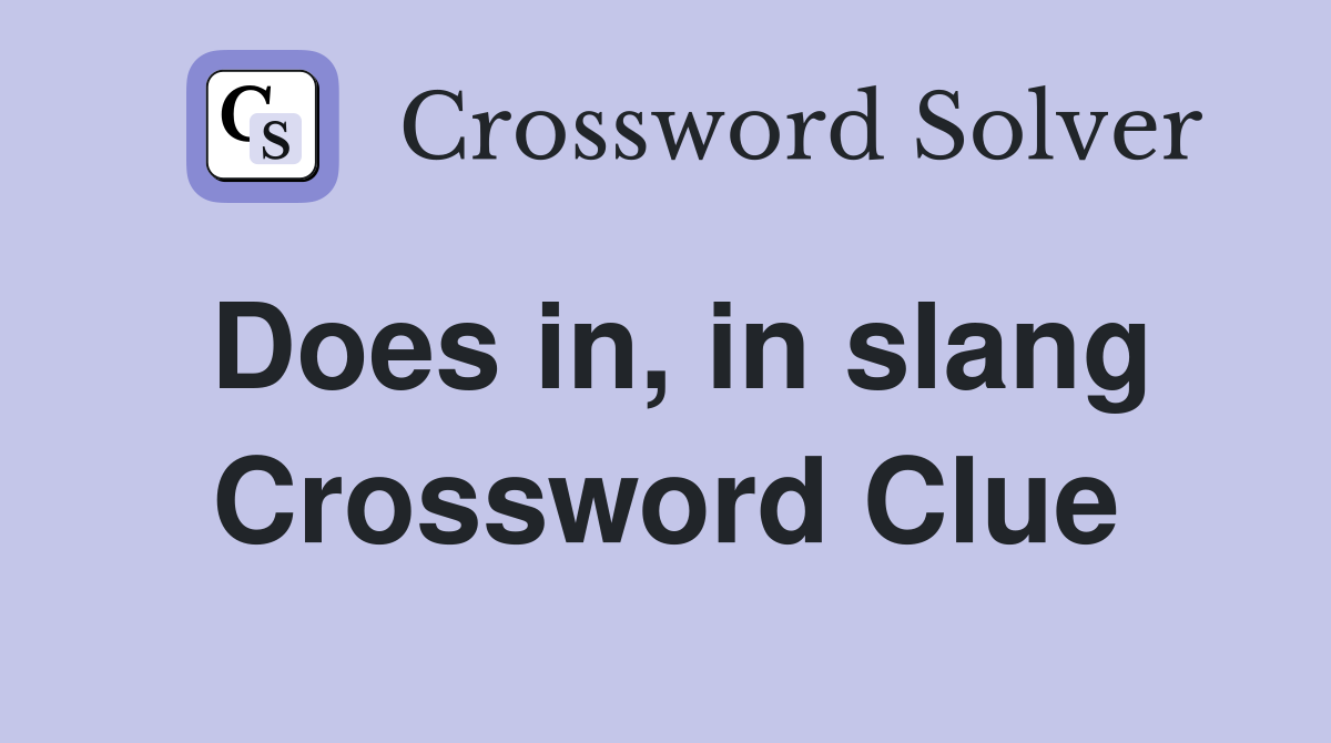 Does in, in slang Crossword Clue