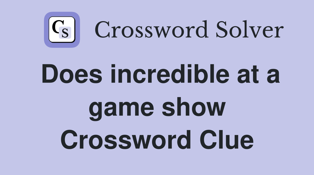 Does incredible at a game show Crossword Clue