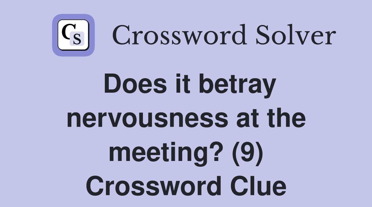 Does it betray nervousness at the meeting? (9) Crossword Clue