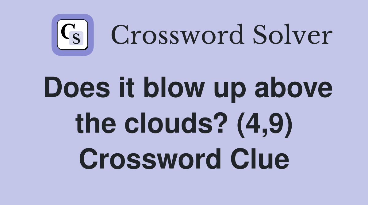 Does it blow up above the clouds? (4,9) Crossword Clue