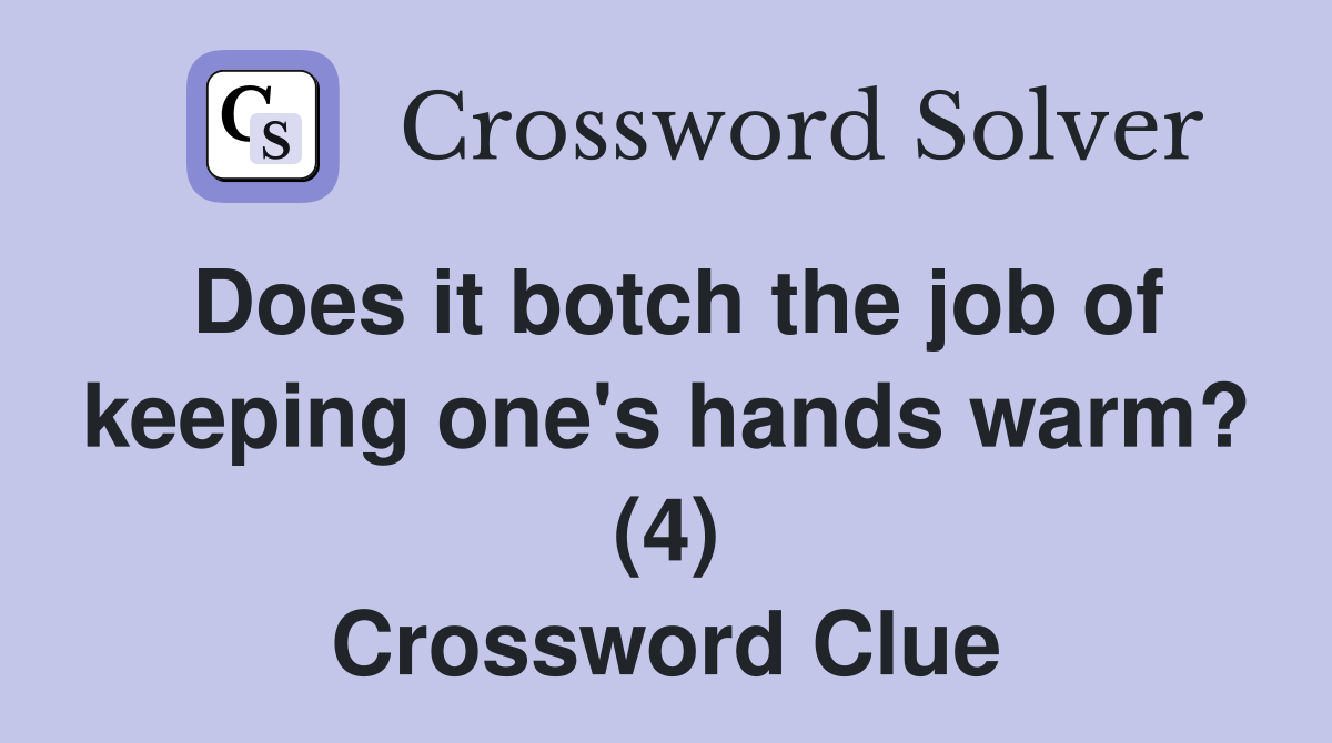 Does it botch the job of keeping one's hands warm? (4) Crossword Clue
