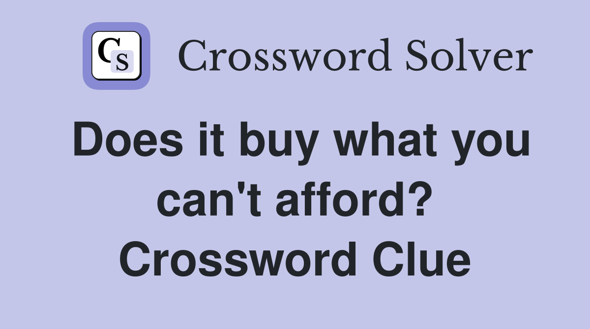 Does it buy what you can't afford? Crossword Clue
