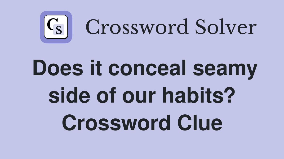 Does it conceal seamy side of our habits? Crossword Clue
