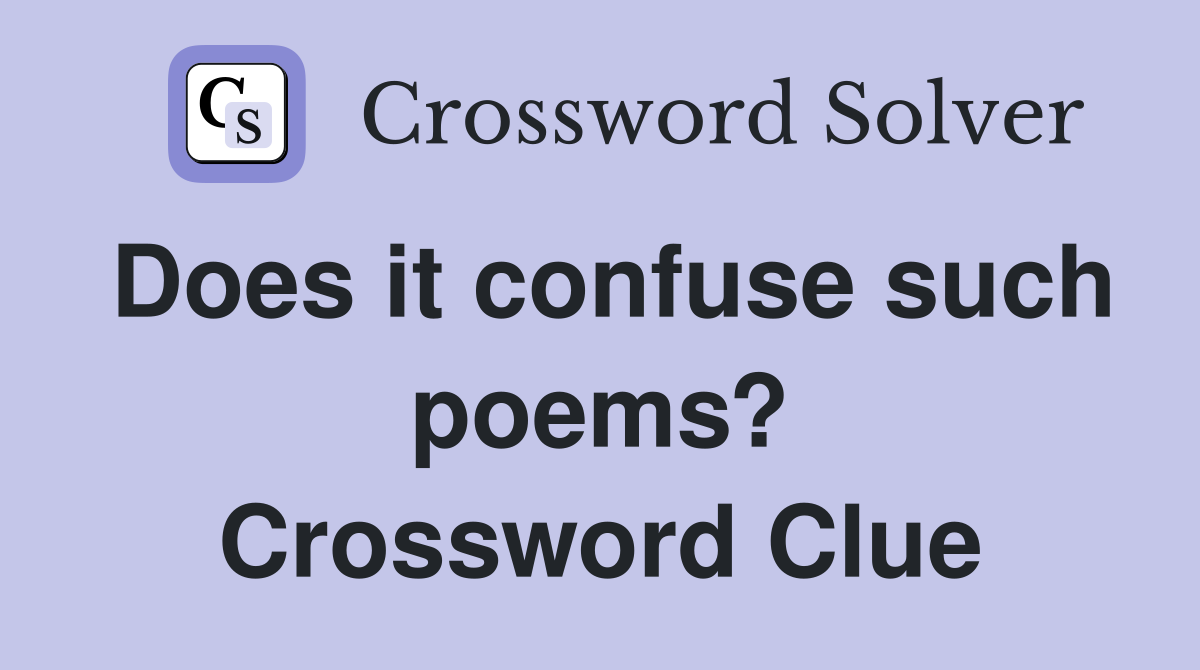 Does it confuse such poems? Crossword Clue