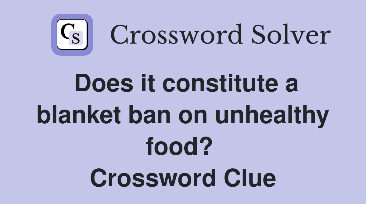 Does it constitute a blanket ban on unhealthy food?  Crossword Clue