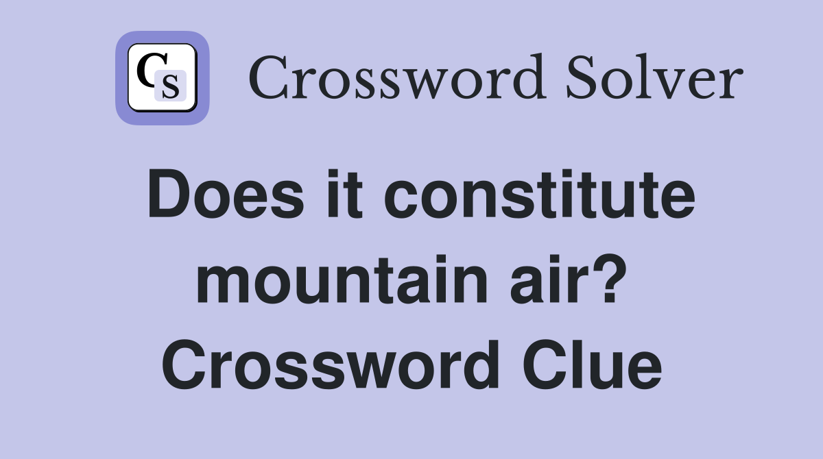 Does it constitute mountain air? Crossword Clue
