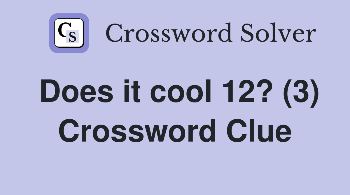 Does it cool 12? (3) Crossword Clue