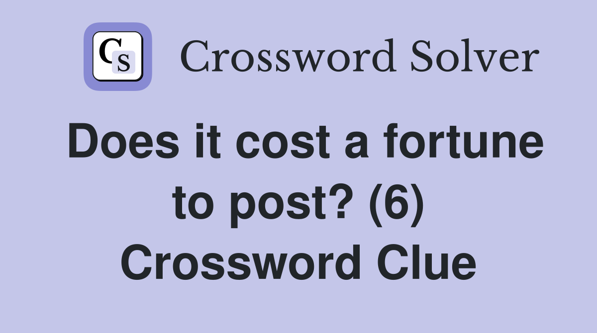 Does it cost a fortune to post? (6) Crossword Clue