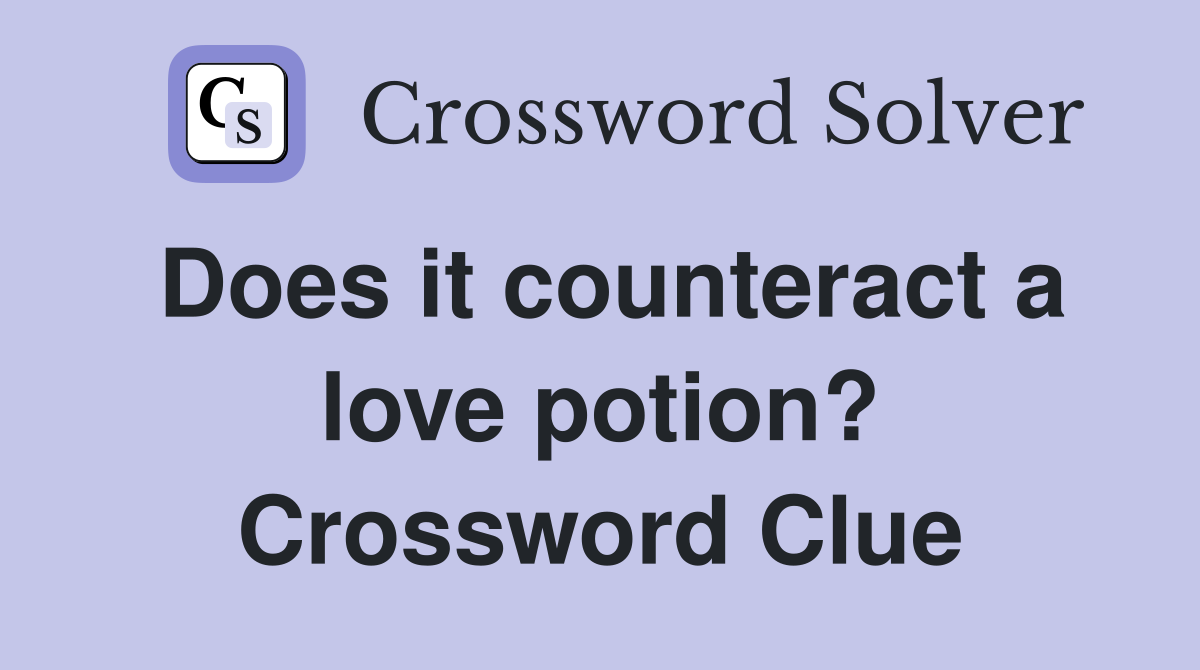 Does it counteract a love potion? Crossword Clue