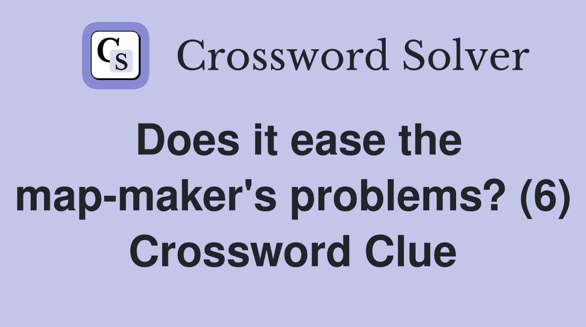 Does it ease the map-maker's problems? (6) Crossword Clue