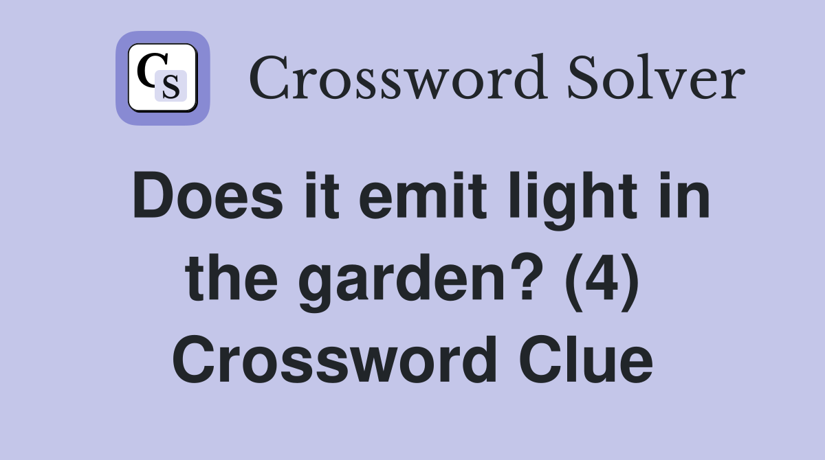 Does it emit light in the garden? (4) Crossword Clue