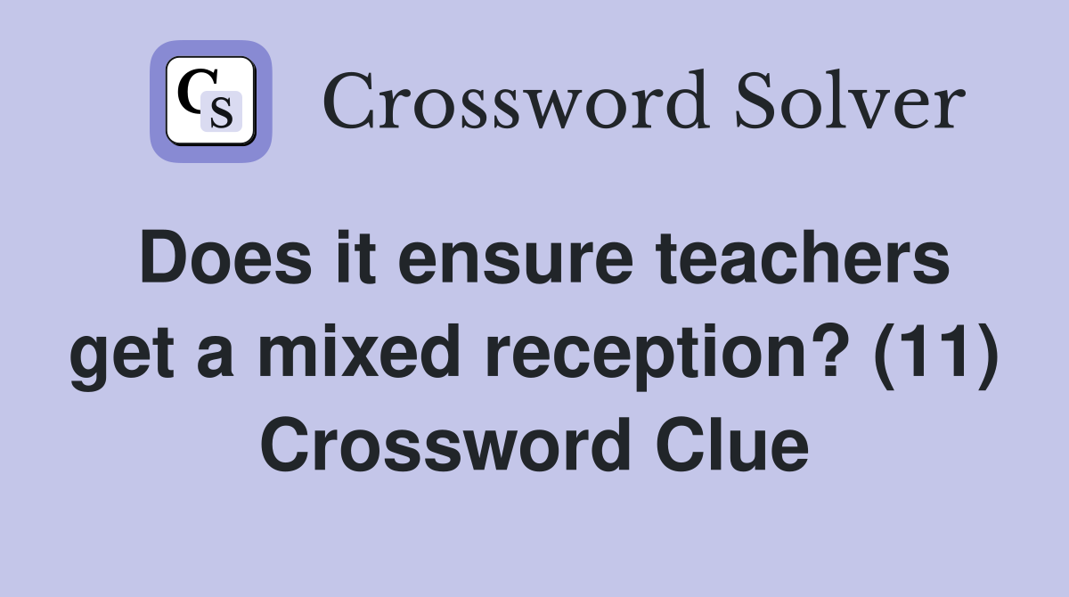 Does it ensure teachers get a mixed reception? (11) Crossword Clue