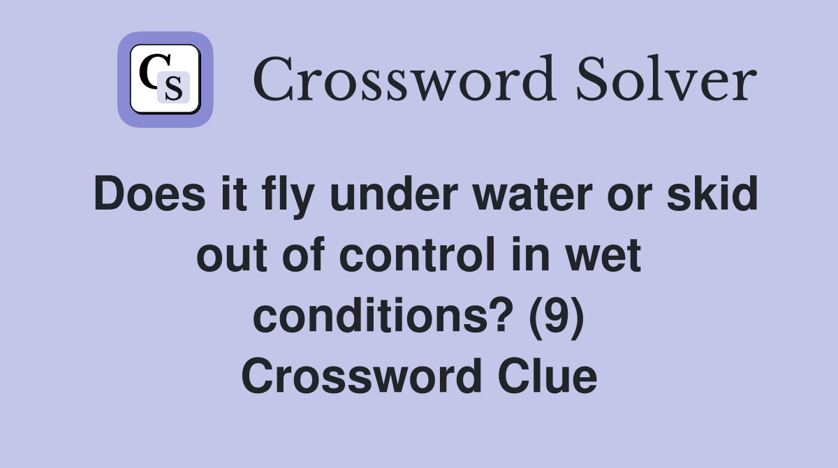 Does it fly under water or skid out of control in wet conditions? (9) Crossword Clue