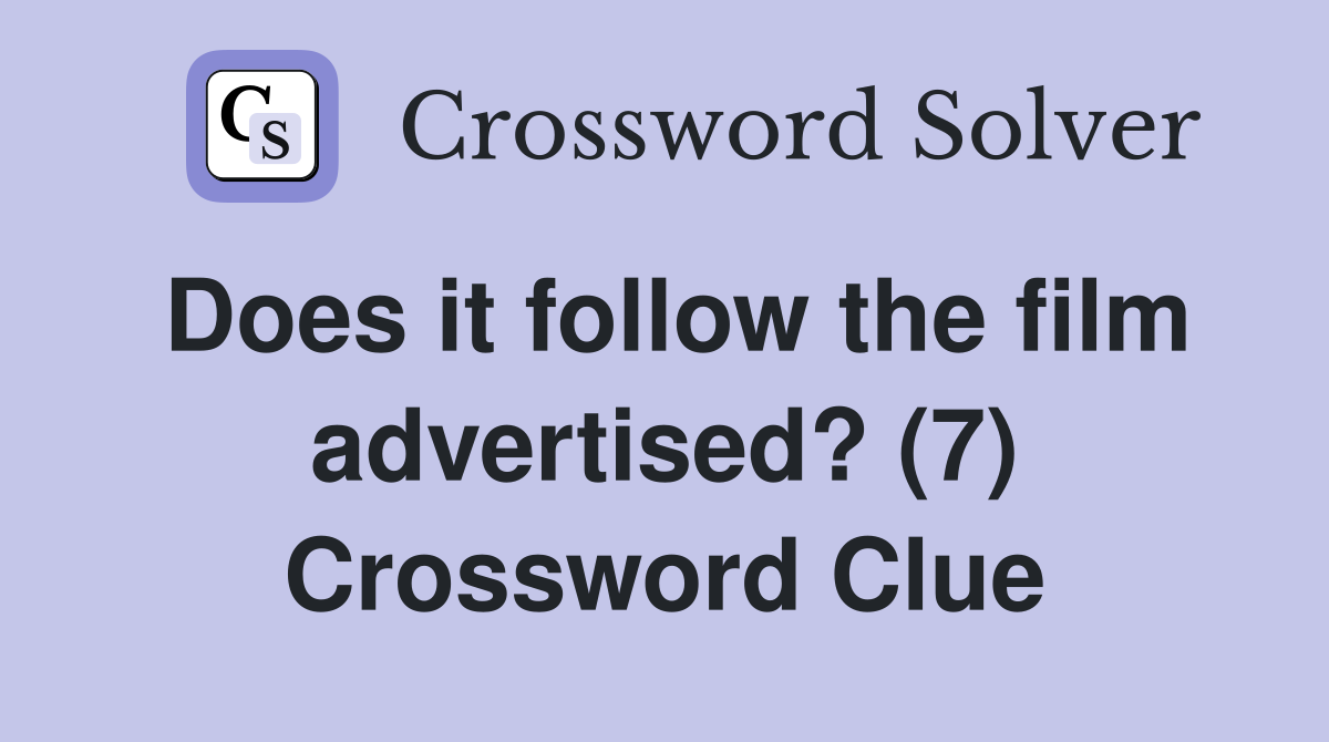 Does it follow the film advertised? (7) Crossword Clue