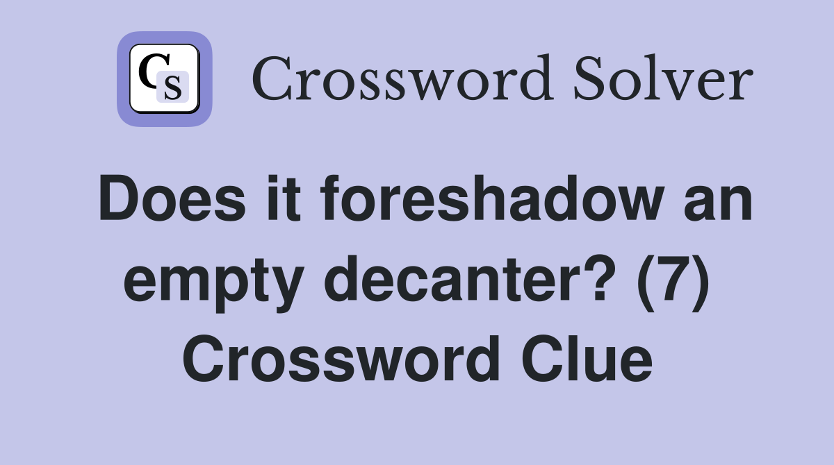 Does it foreshadow an empty decanter? (7) Crossword Clue