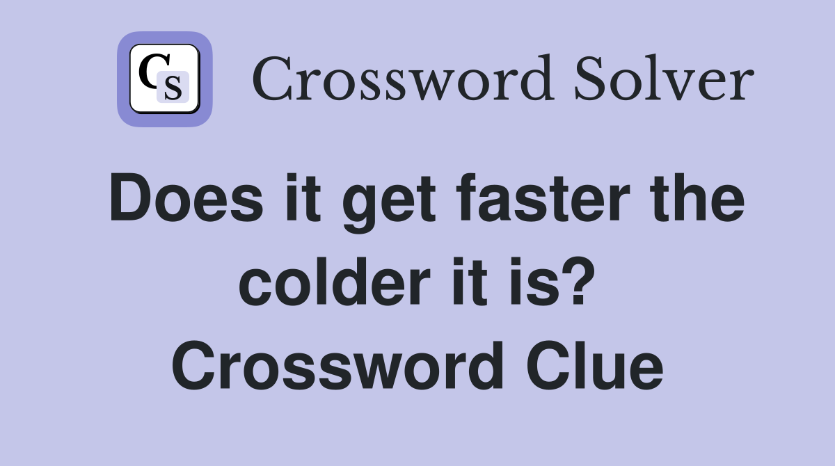 Does it get faster the colder it is? Crossword Clue