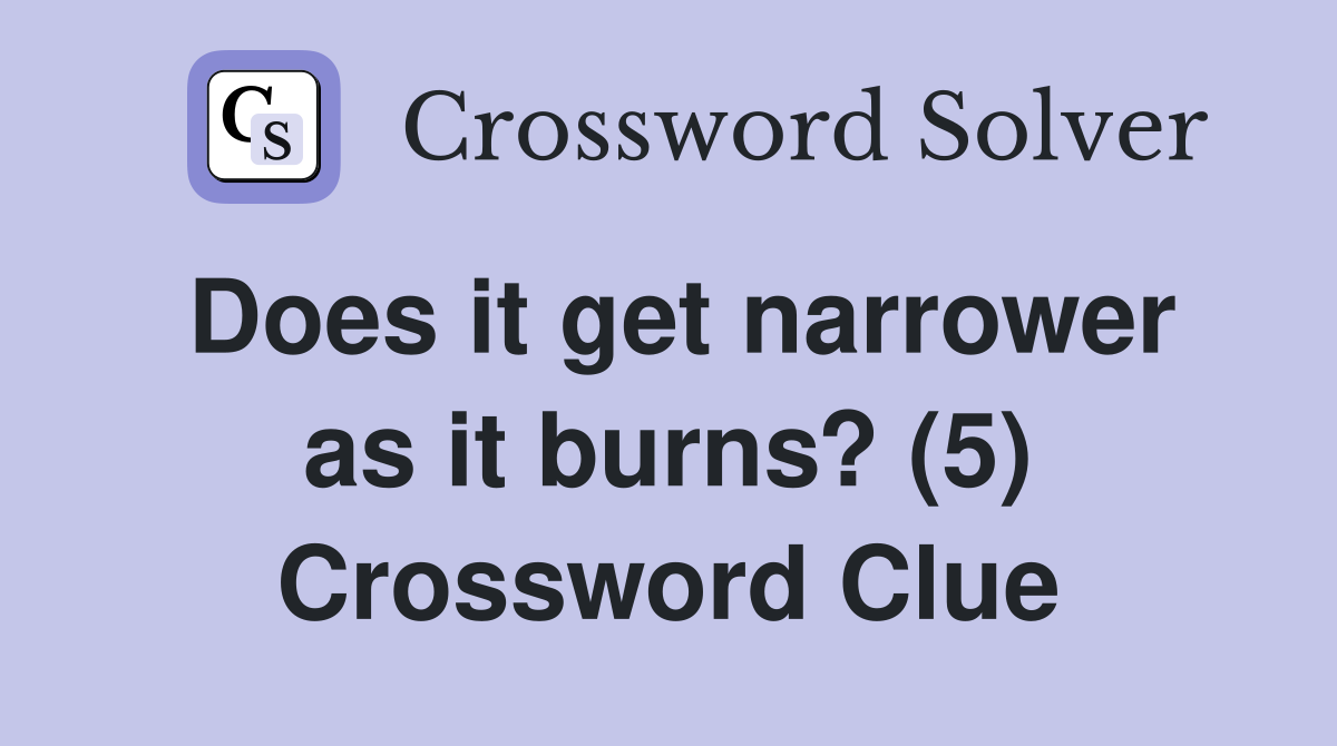 Does it get narrower as it burns? (5) Crossword Clue