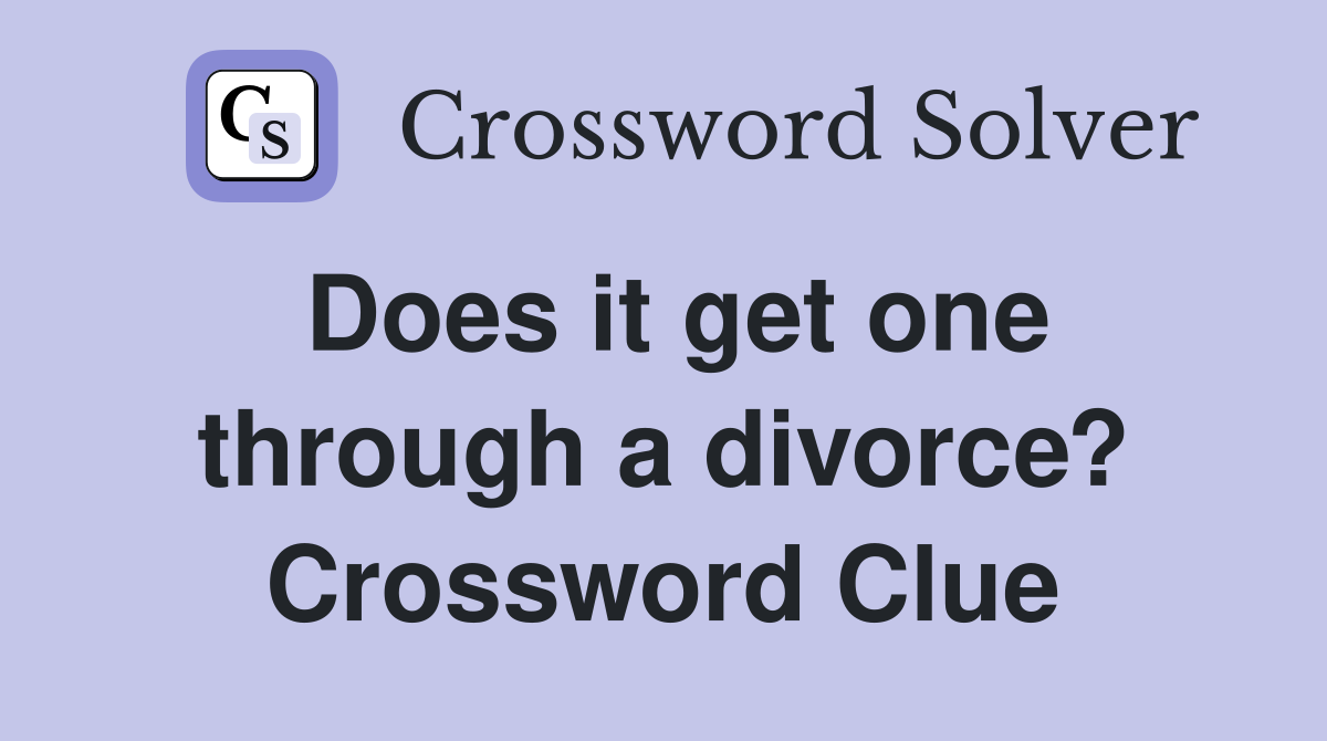 Does it get one through a divorce? Crossword Clue