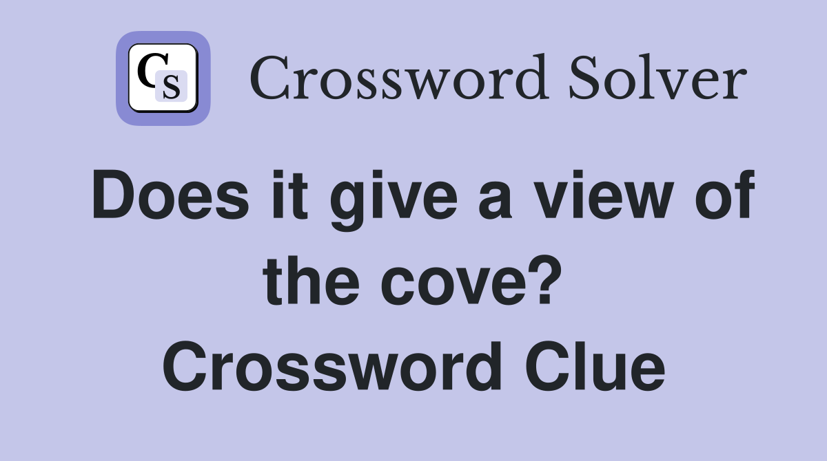 Does it give a view of the cove? Crossword Clue