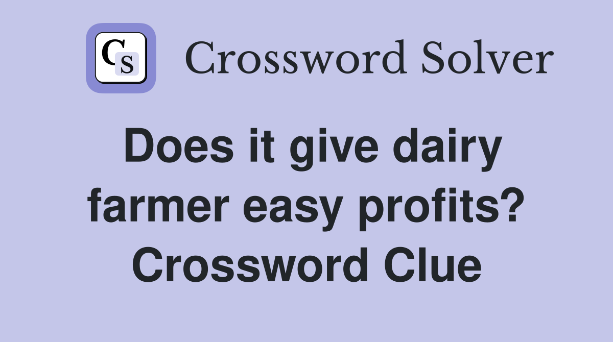 Does it give dairy farmer easy profits? Crossword Clue