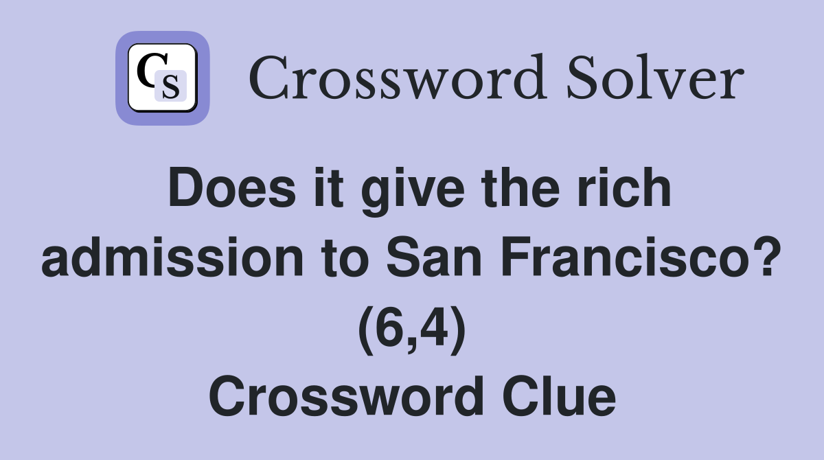Does it give the rich admission to San Francisco? (6,4) Crossword Clue