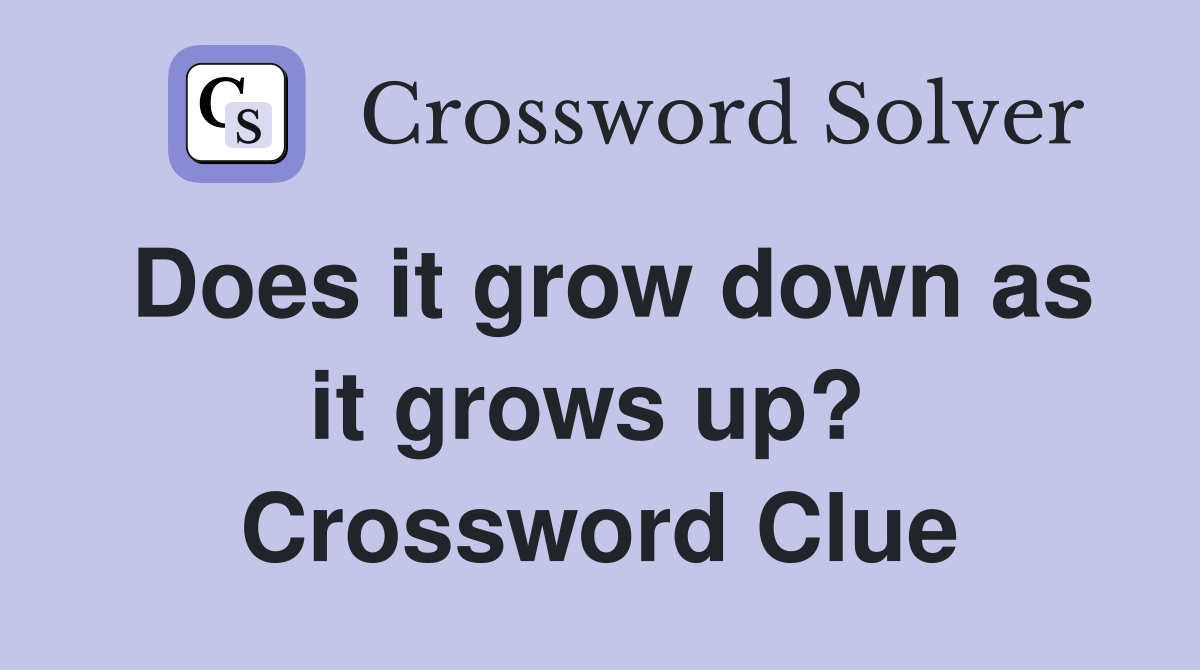 Does it grow down as it grows up?  Crossword Clue