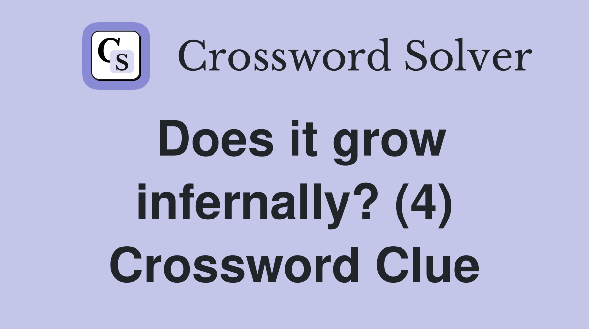 Does it grow infernally? (4) Crossword Clue
