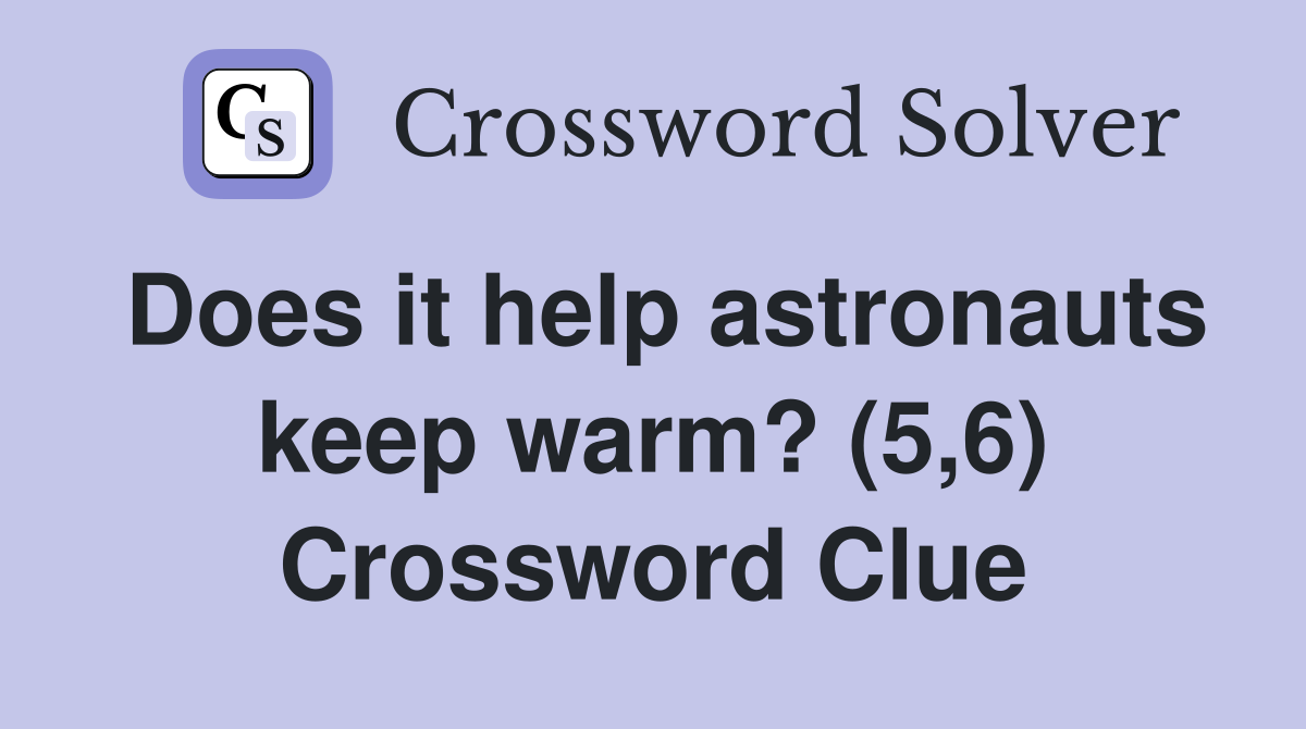 Does it help astronauts keep warm? (5,6) Crossword Clue