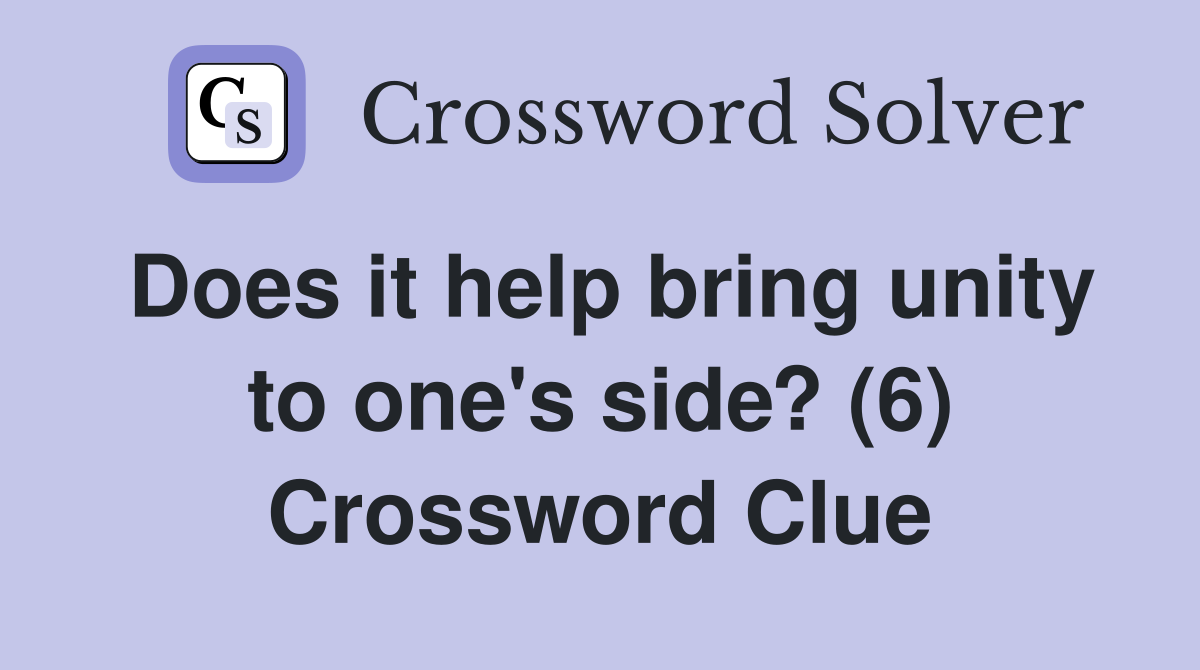 Does it help bring unity to one's side? (6) Crossword Clue