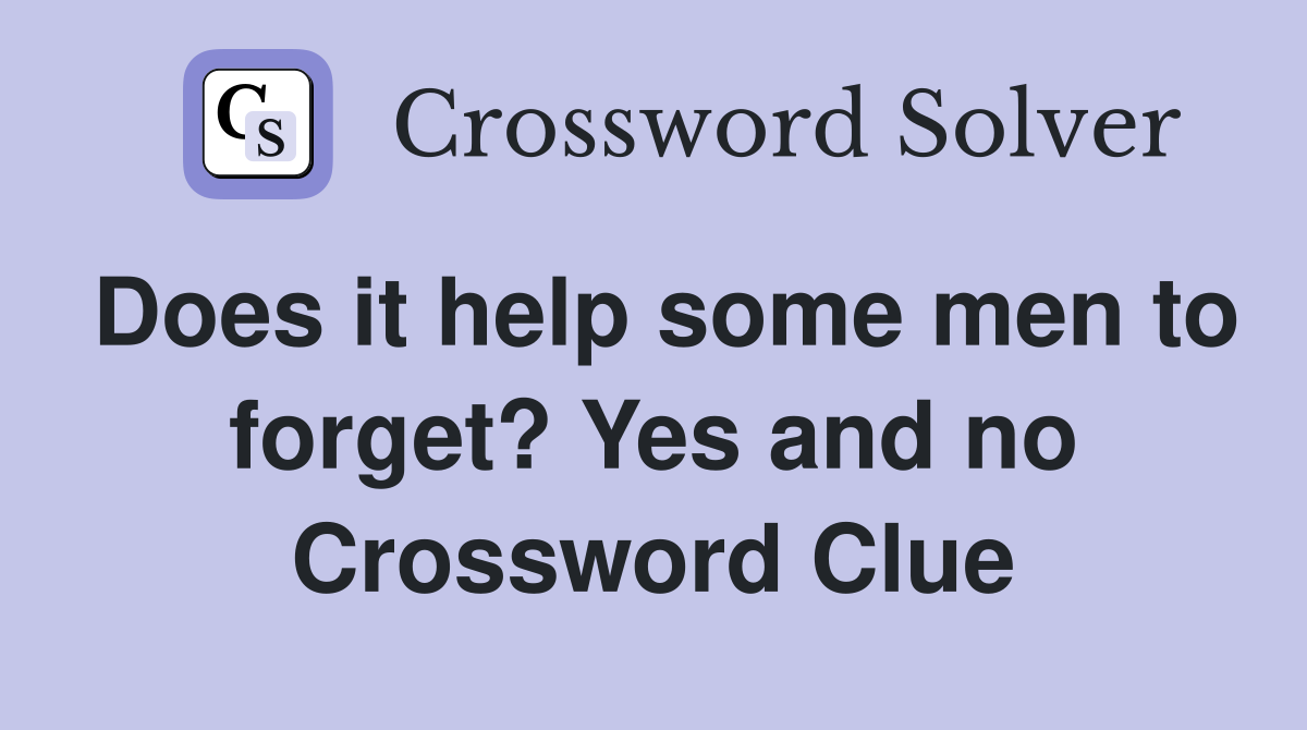 Does it help some men to forget? Yes and no Crossword Clue