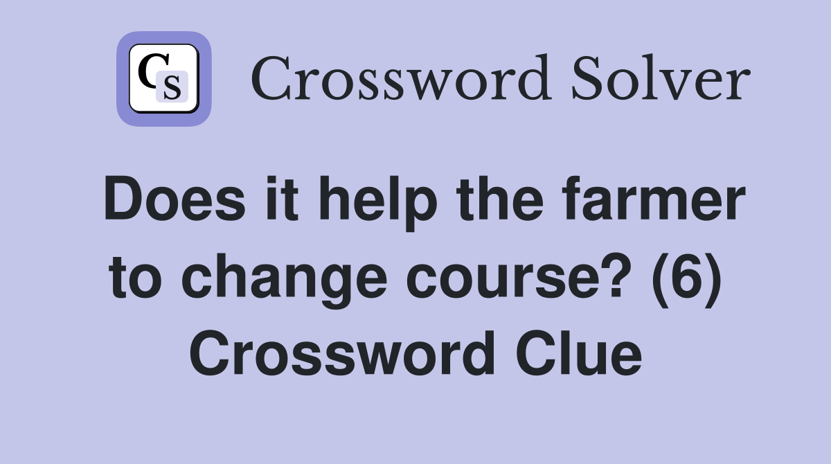 Does it help the farmer to change course? (6) Crossword Clue