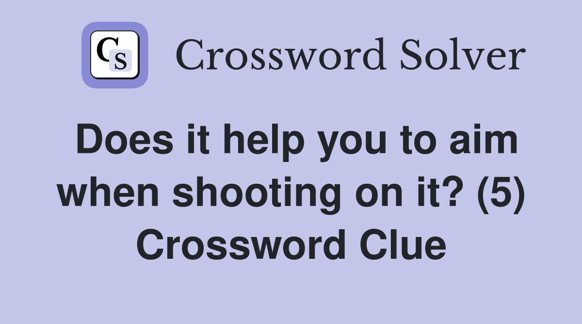 Does it help you to aim when shooting on it? (5) Crossword Clue