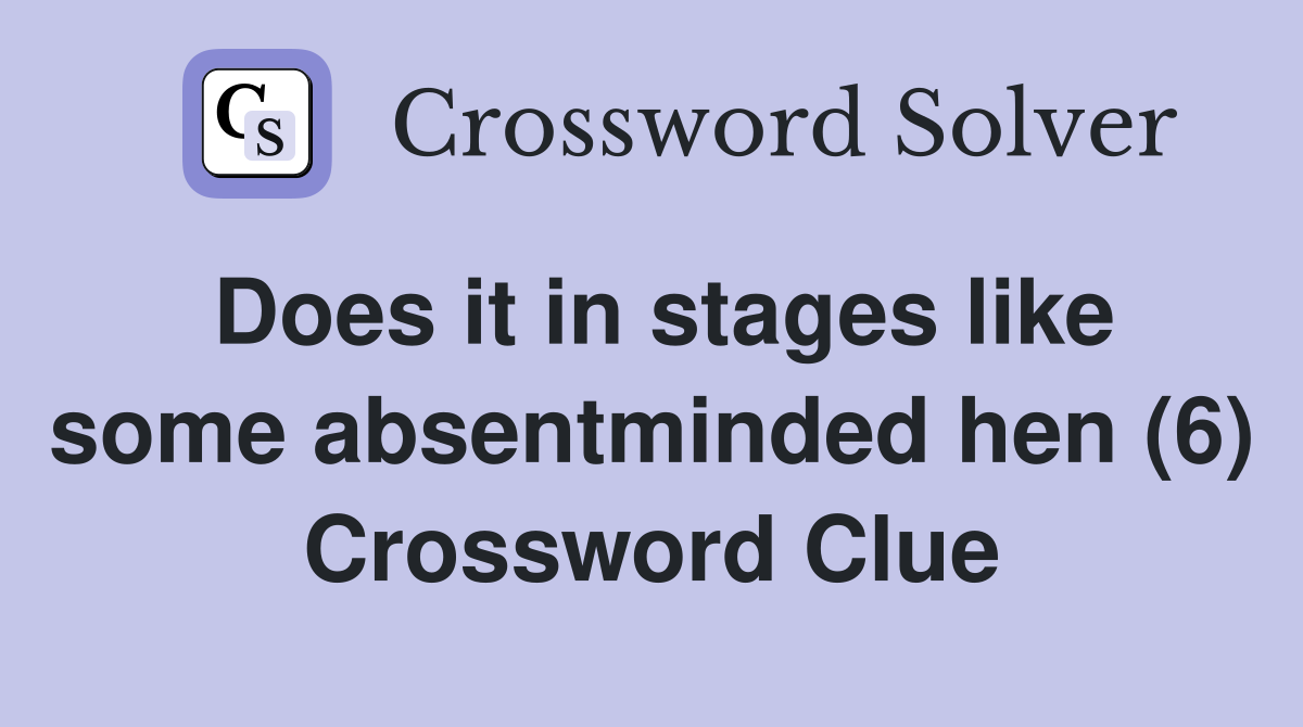 Does it in stages like some absentminded hen (6) Crossword Clue