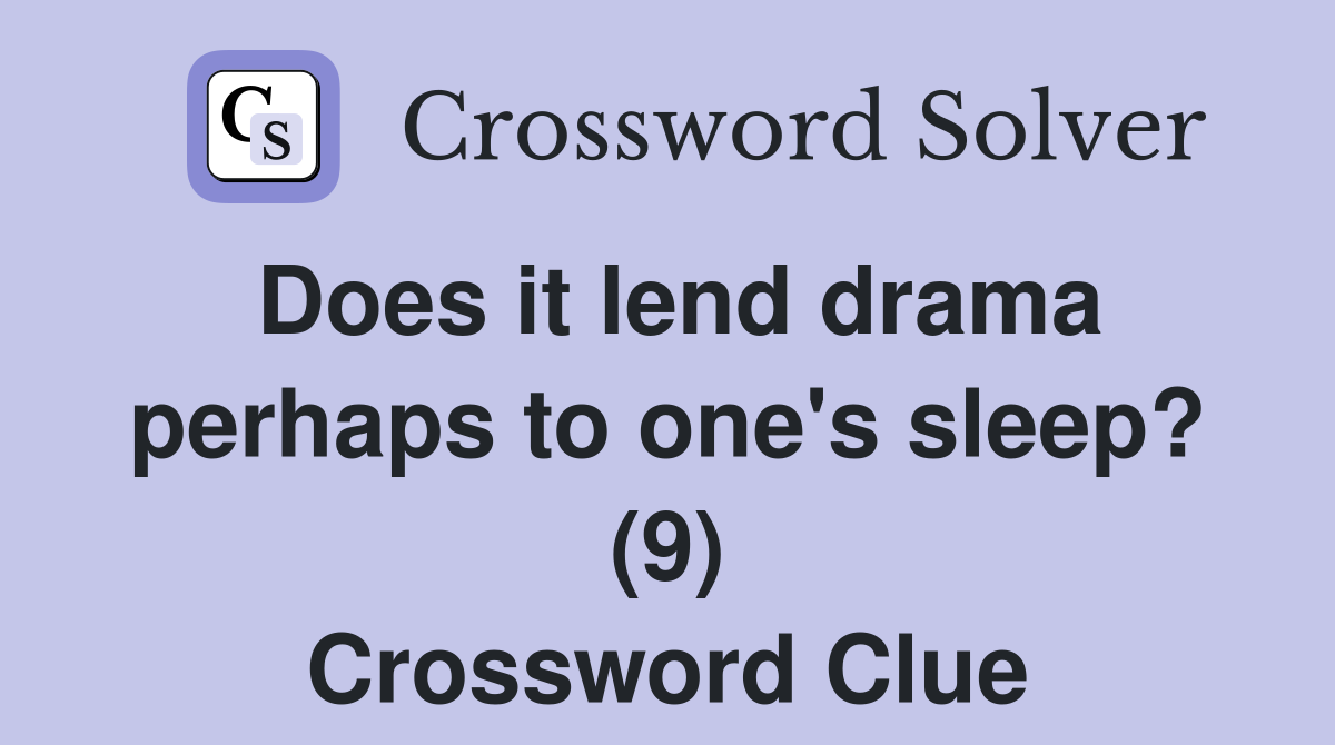 Does it lend drama perhaps to one's sleep? (9) Crossword Clue