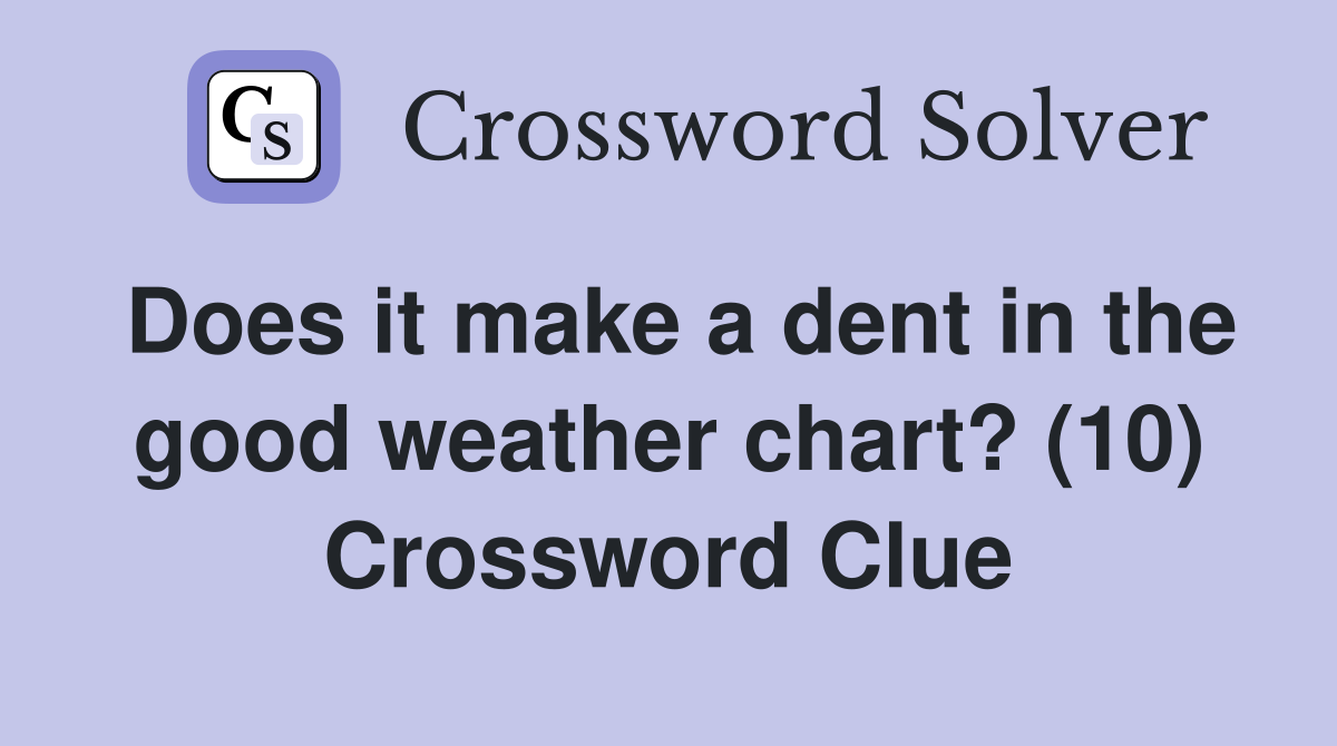 Does it make a dent in the good weather chart? (10) Crossword Clue