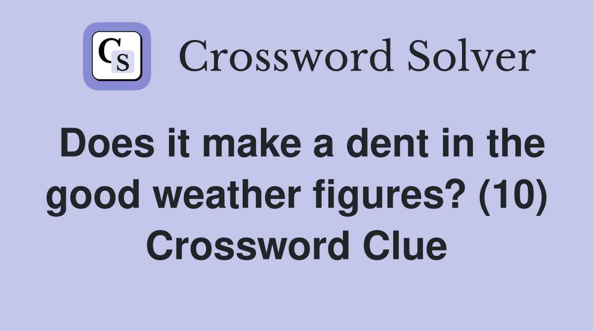 Does it make a dent in the good weather figures? (10) Crossword Clue