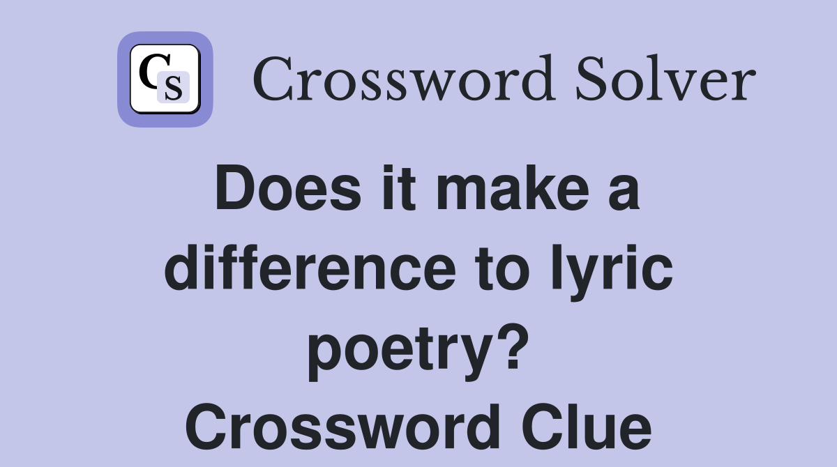 Does it make a difference to lyric poetry? Crossword Clue
