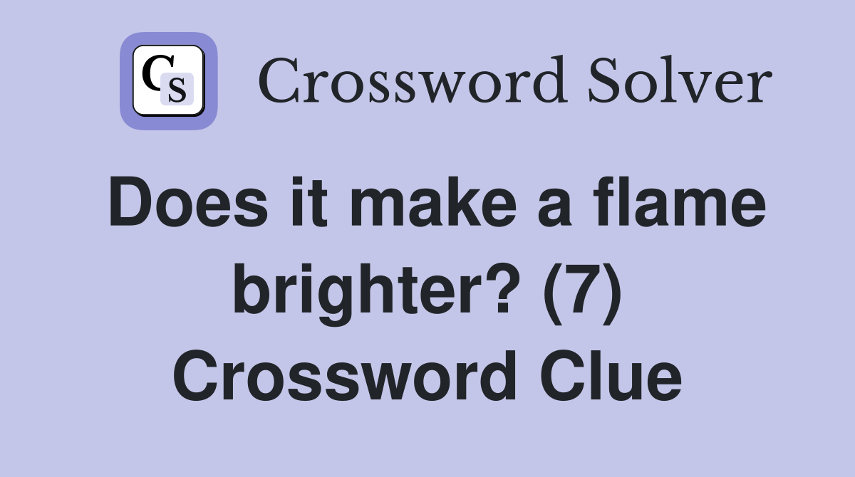 Does it make a flame brighter? (7) Crossword Clue