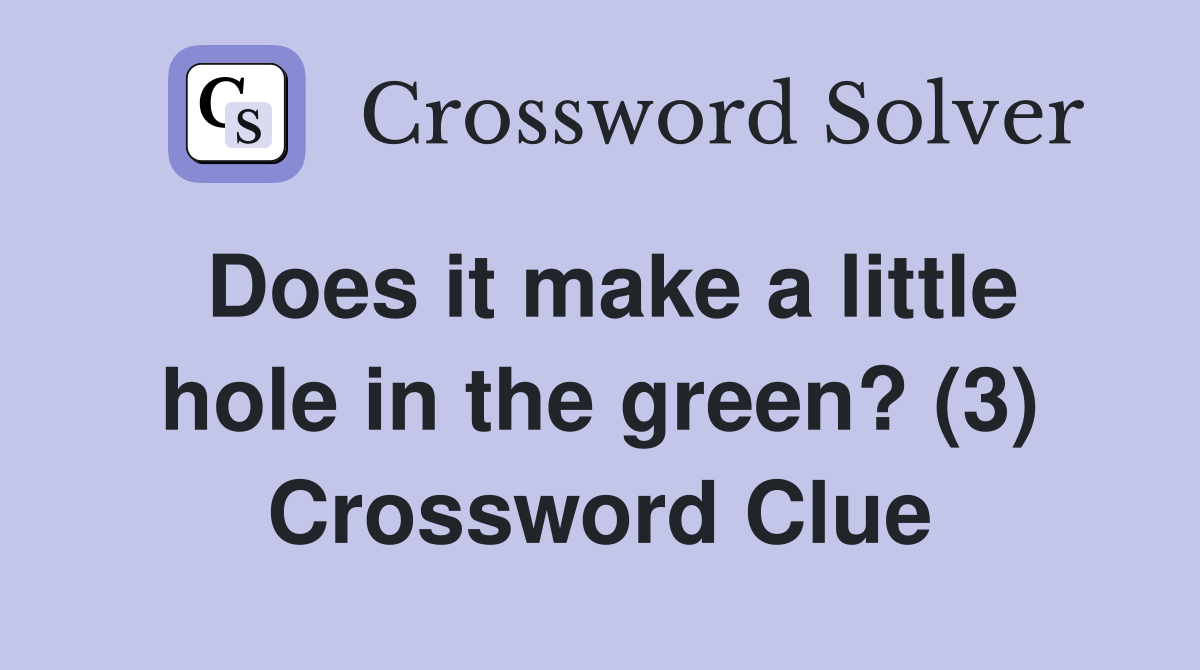 Does it make a little hole in the green? (3) Crossword Clue