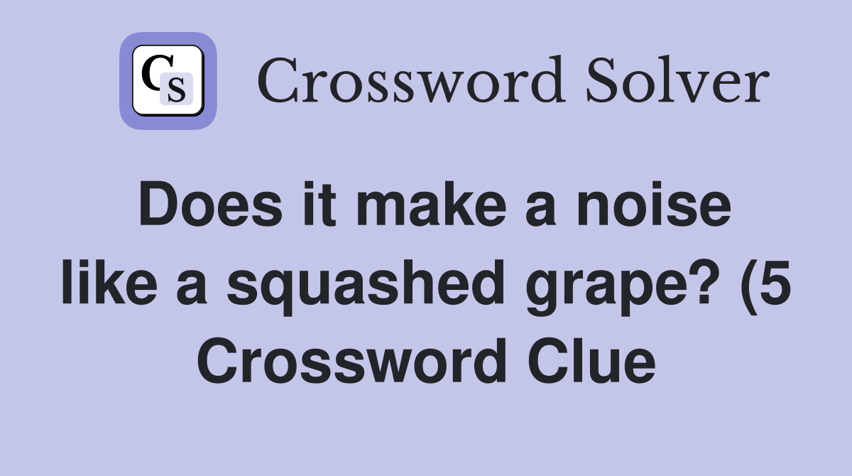 Does it make a noise like a squashed grape? (5) Crossword Clue Does it make a noise like a squashed grape? (5) Crossword Clue