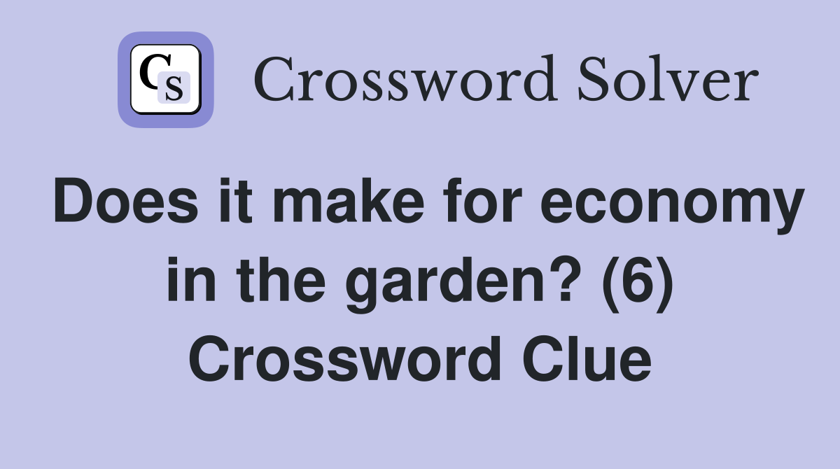 Does it make for economy in the garden? (6) Crossword Clue