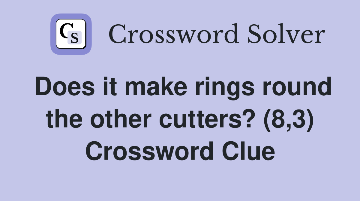 Does it make rings round the other cutters? (8,3) Crossword Clue