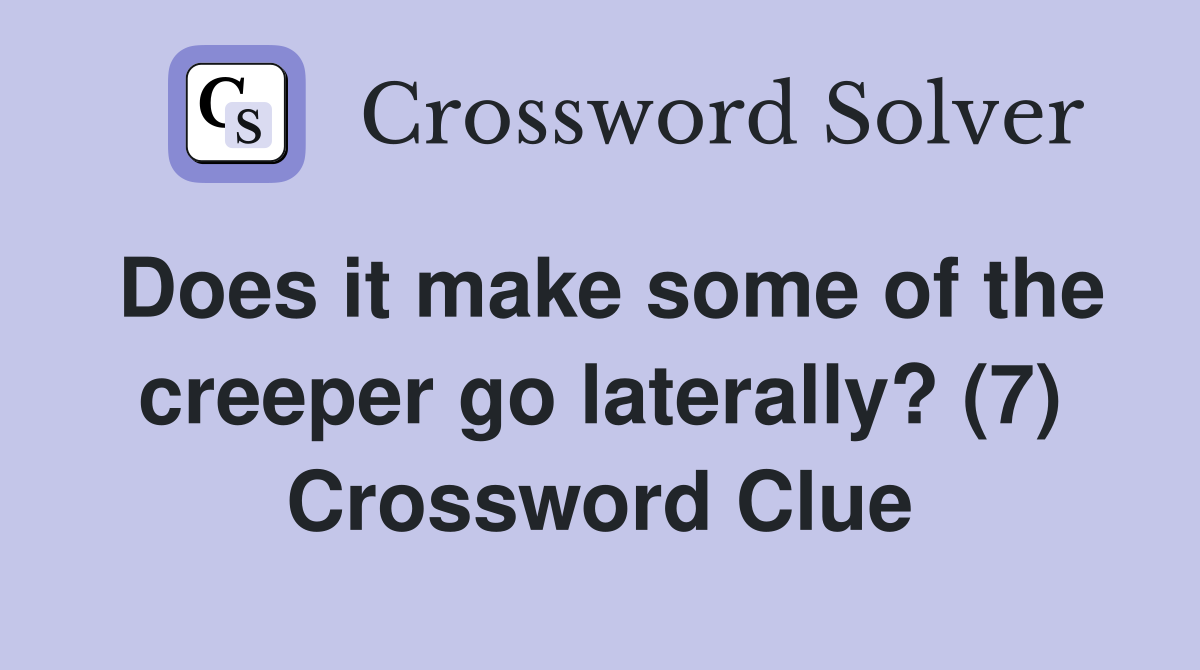 Does it make some of the creeper go laterally? (7) Crossword Clue