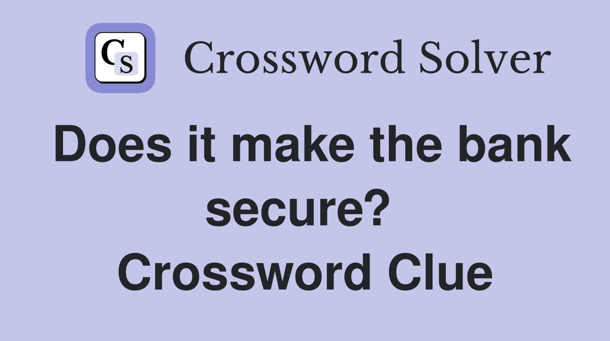 Does it make the bank secure?  Crossword Clue