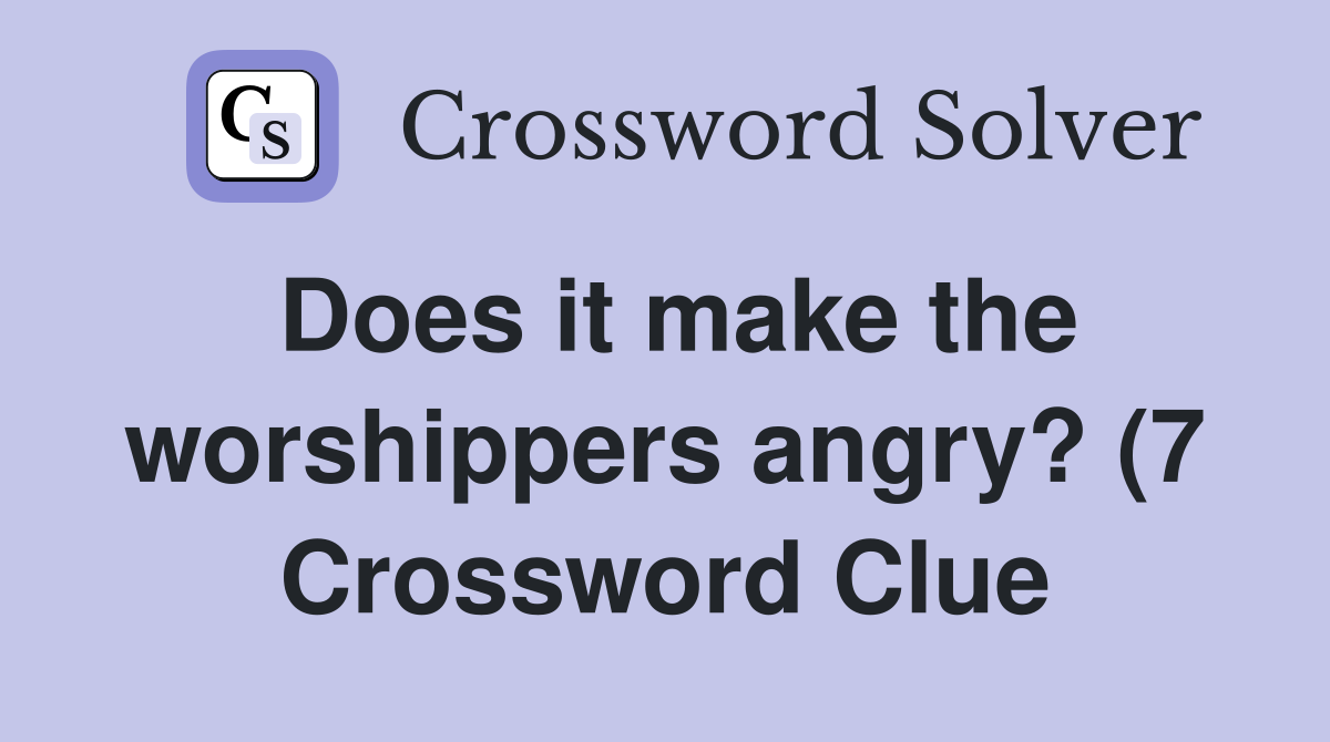 Does it make the worshippers angry? (7) Crossword Clue Answers Does it make the worshippers angry? (7) Crossword Clue Answers