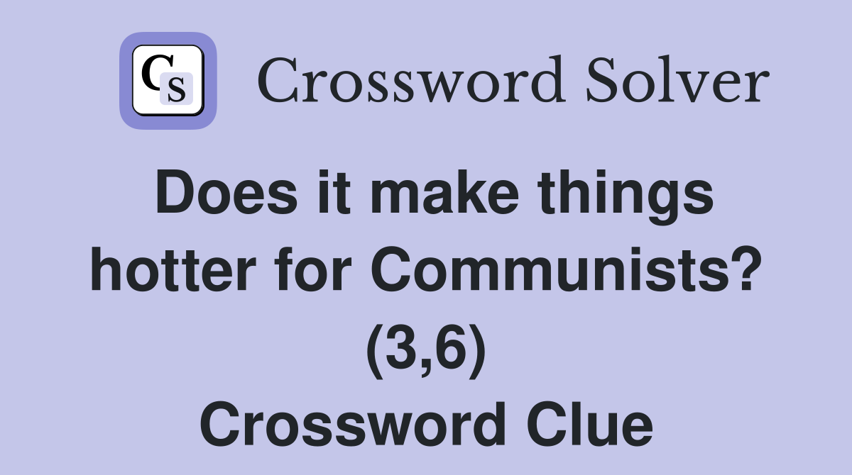 Does it make things hotter for Communists? (3,6) Crossword Clue