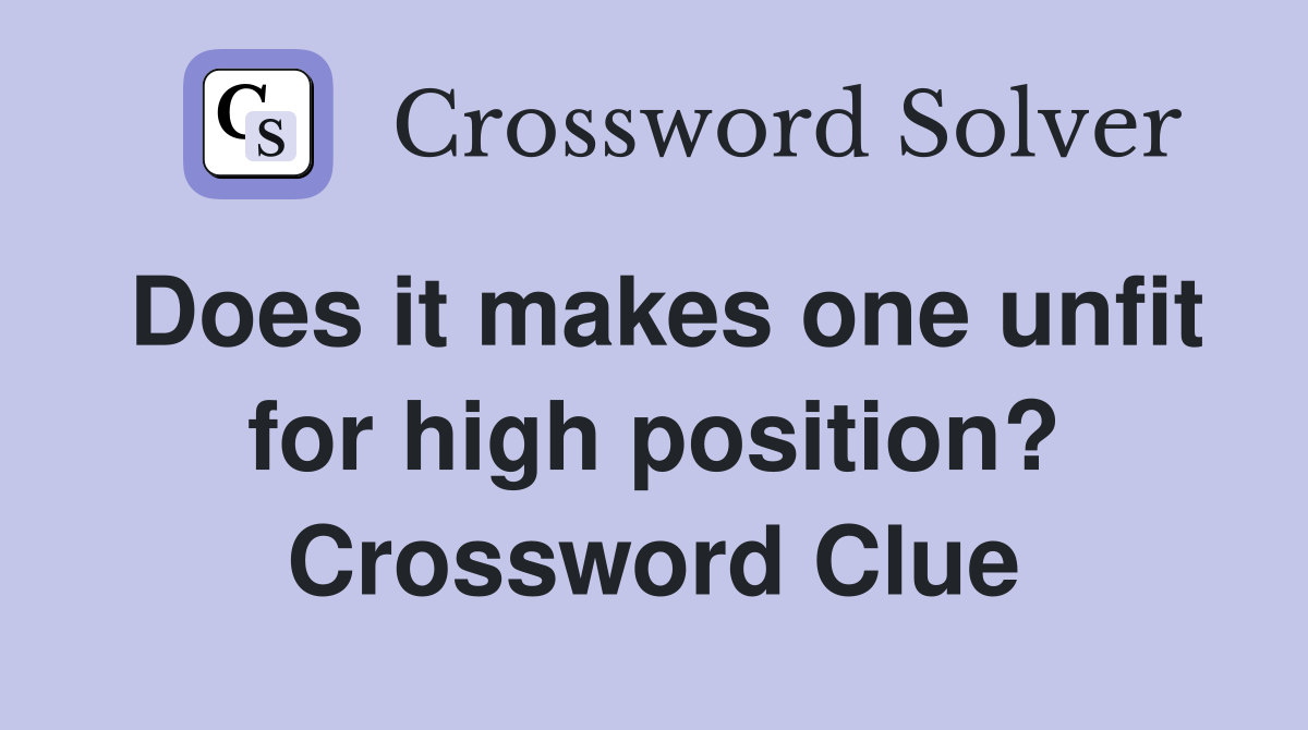 Does it makes one unfit for high position? Crossword Clue