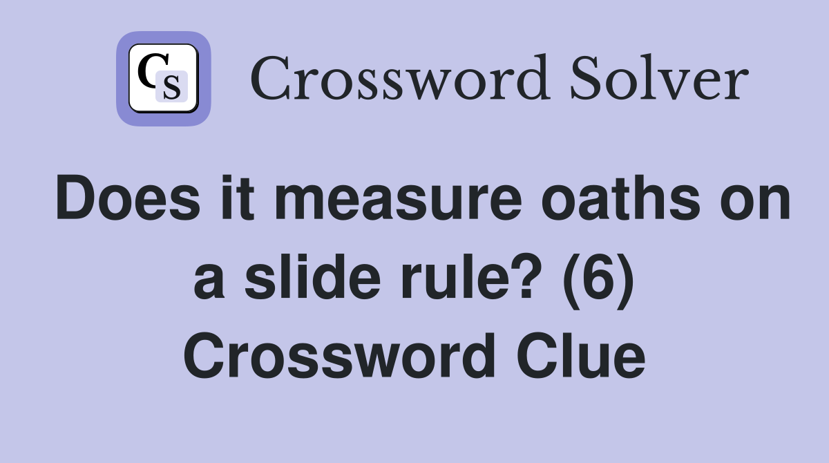 Does it measure oaths on a slide rule? (6) Crossword Clue